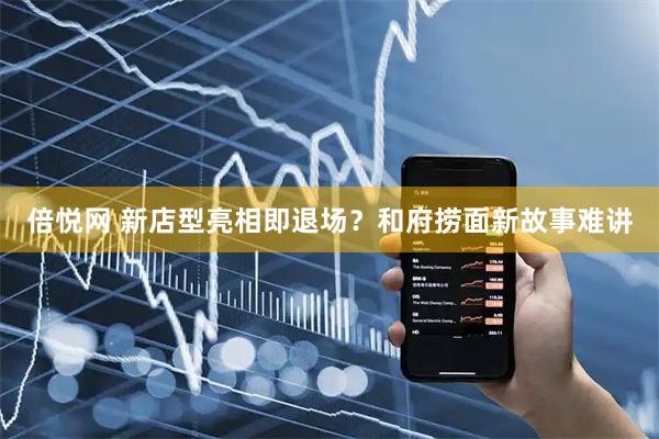 倍悦网 新店型亮相即退场？和府捞面新故事难讲