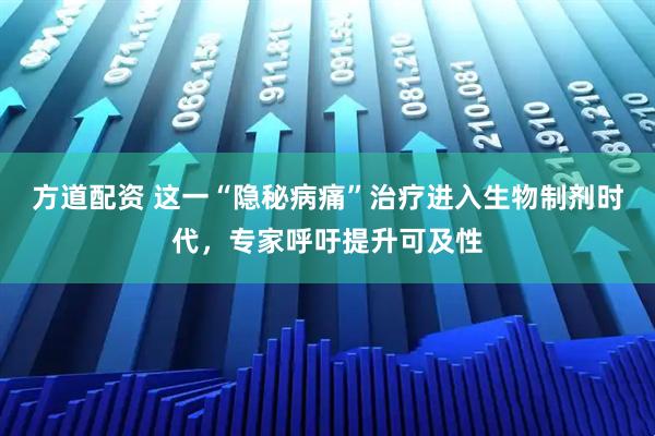 方道配资 这一“隐秘病痛”治疗进入生物制剂时代,专家呼吁提升可及性
